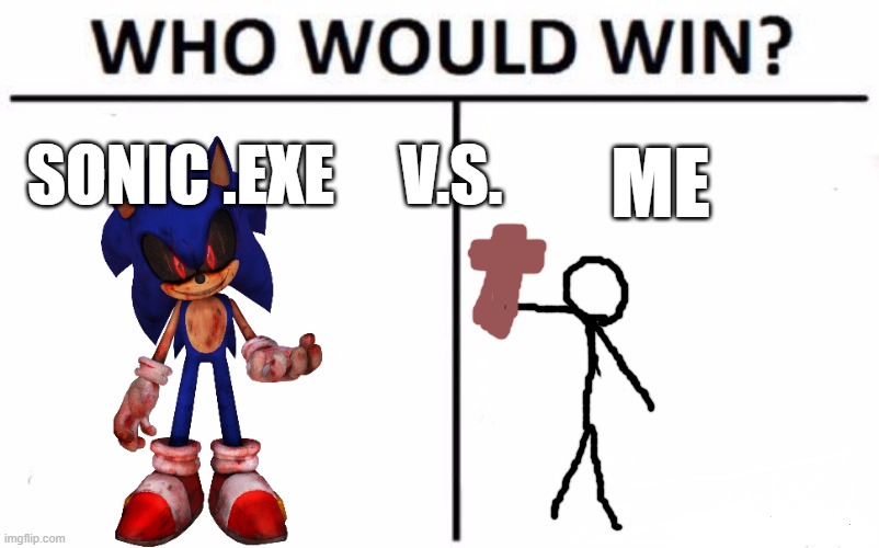 ME V.S. | SONIC .EXE     V.S. ME | image tagged in memes,who would win | made w/ Imgflip meme maker