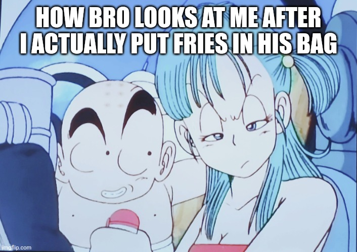 "just put the fries in the bag bro" "alr man i gotchu" | HOW BRO LOOKS AT ME AFTER I ACTUALLY PUT FRIES IN HIS BAG | image tagged in bulma squint,dragon ball,meme,funny | made w/ Imgflip meme maker