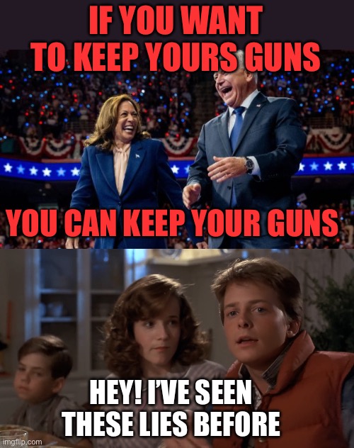 IF YOU WANT TO KEEP YOURS GUNS YOU CAN KEEP YOUR GUNS HEY! I’VE SEEN THESE LIES BEFORE | image tagged in kamala harris and tim walz,hey i've seen this one | made w/ Imgflip meme maker