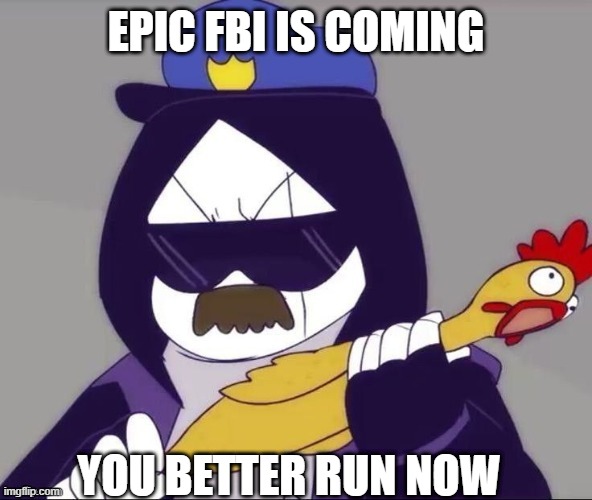 Epic Sans with a Rubber chicken | EPIC FBI IS COMING YOU BETTER RUN NOW | image tagged in epic sans with a rubber chicken | made w/ Imgflip meme maker