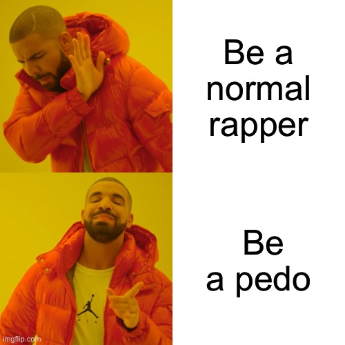 Drake Hotline Bling | Be a normal rapper; Be a pedo | image tagged in memes,drake hotline bling | made w/ Imgflip meme maker