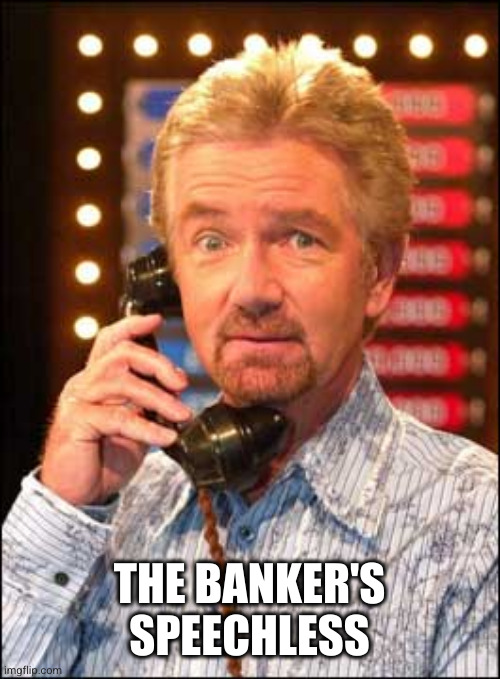 Noel edmonds | THE BANKER'S SPEECHLESS | image tagged in noel edmonds | made w/ Imgflip meme maker