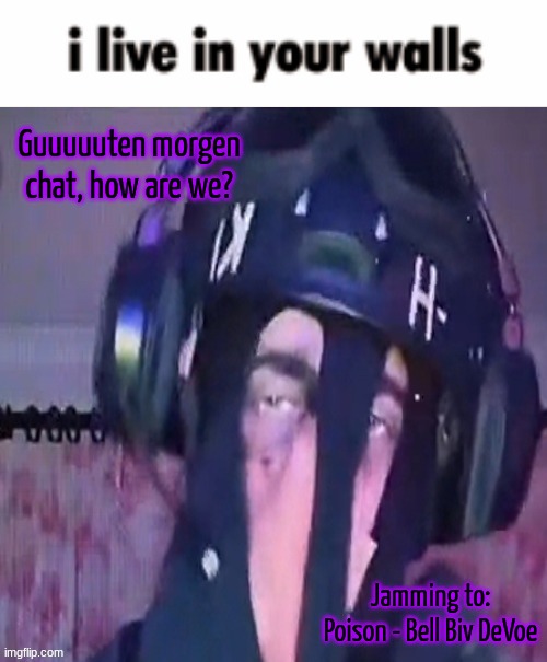 SAK reaction ig 2 | Guuuuuten morgen chat, how are we? Jamming to:
Poison - Bell Biv DeVoe | image tagged in sak reaction ig 2 | made w/ Imgflip meme maker