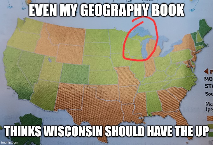 It should | EVEN MY GEOGRAPHY BOOK; THINKS WISCONSIN SHOULD HAVE THE UP | image tagged in wisconsin,michigan,upper peninsula | made w/ Imgflip meme maker