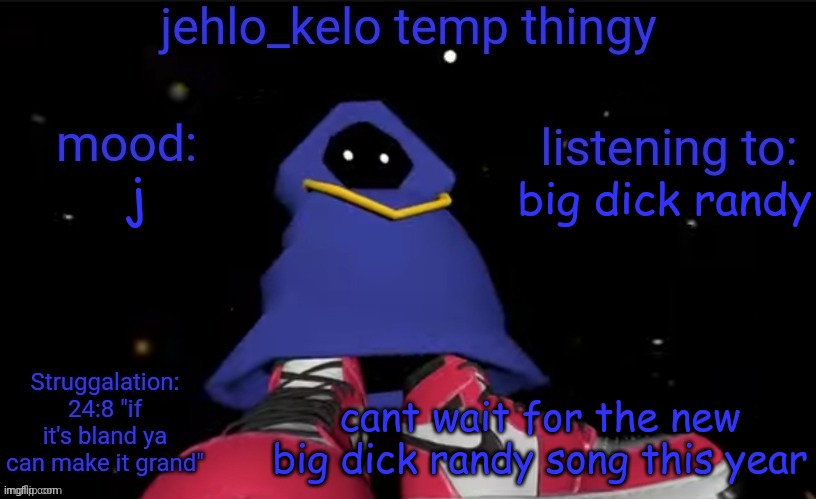 jehlo kelo temp | big dick randy; j; cant wait for the new big dick randy song this year | image tagged in jehlo kelo temp | made w/ Imgflip meme maker