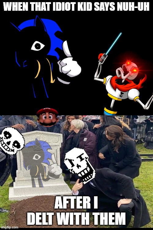 When the Nuh-uh kid finally dies | WHEN THAT IDIOT KID SAYS NUH-UH; AFTER I DELT WITH THEM | image tagged in sonic exe,undertale,cyclops | made w/ Imgflip meme maker