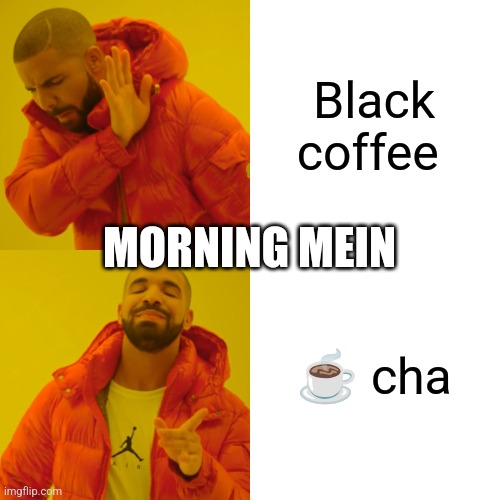 Tea power | Black coffee; MORNING MEIN; ☕ cha | image tagged in memes,drake hotline bling | made w/ Imgflip meme maker