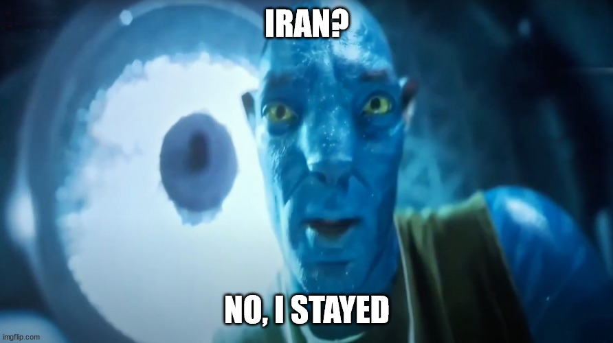 iran? | IRAN? NO, I STAYED | image tagged in staring avatar guy | made w/ Imgflip meme maker