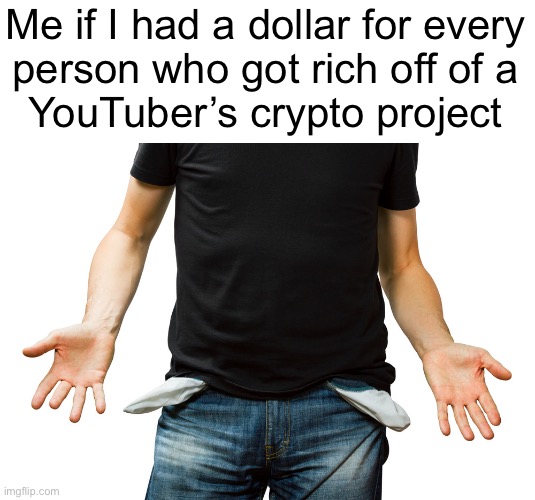 Empty Pockets | Me if I had a dollar for every
person who got rich off of a
YouTuber’s crypto project | image tagged in empty pockets | made w/ Imgflip meme maker