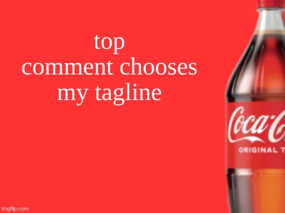feelin bored | top comment chooses my tagline | image tagged in geramn's coca cola announcement v2 | made w/ Imgflip meme maker