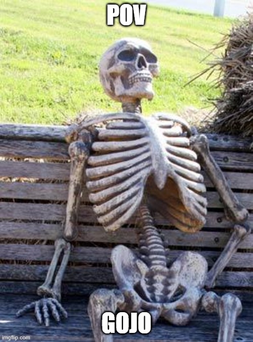 Waiting Skeleton | POV; GOJO | image tagged in memes,waiting skeleton,anime,jjk,gojo | made w/ Imgflip meme maker