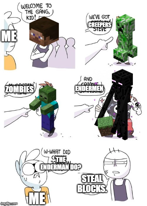 endorman | CREEPERS; ME; ZOMBIES; ENDERMEN; THE ENDERMAN DO? STEAL BLOCKS. ME | image tagged in crimes johnson | made w/ Imgflip meme maker