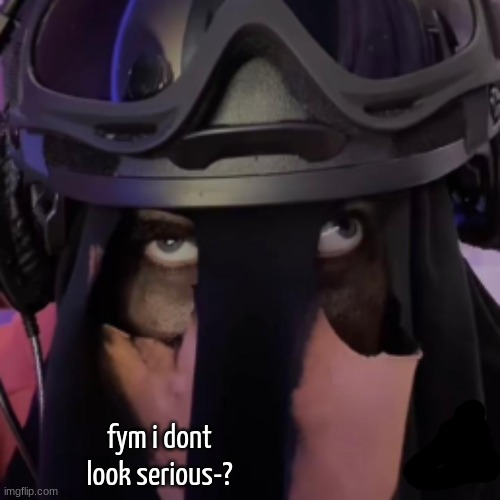 fym i dont look serious-? | made w/ Imgflip meme maker
