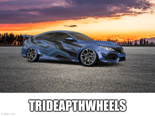 TrideapthWheels | TRIDEAPTHWHEELS | image tagged in gd,car,tuning,why'd i make this | made w/ Imgflip meme maker