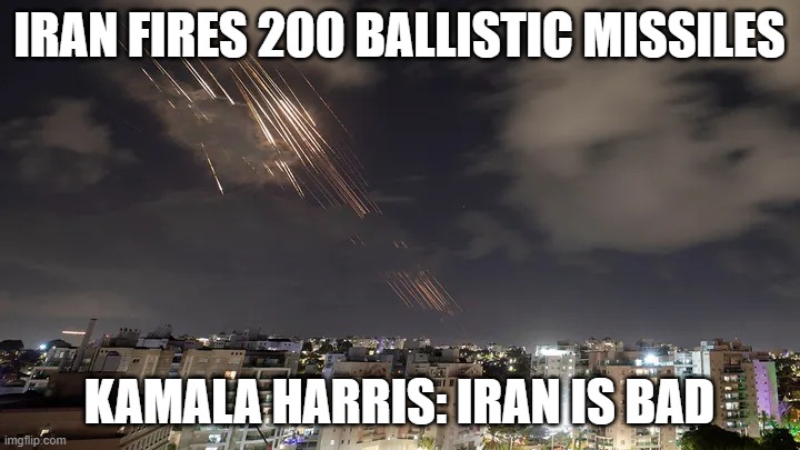 Game On, Check Mate. WW3? Thanks Biden/Harris | IRAN FIRES 200 BALLISTIC MISSILES; KAMALA HARRIS: IRAN IS BAD | image tagged in game on check mate ww3 thanks biden/harris | made w/ Imgflip meme maker