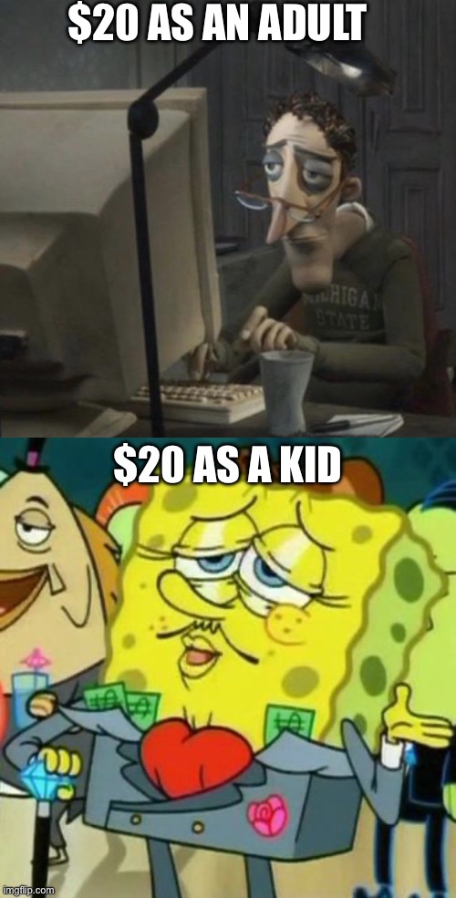 $20 was like being Mr Beast back then | $20 AS AN ADULT; $20 AS A KID | image tagged in tired guy,rich spongebob | made w/ Imgflip meme maker