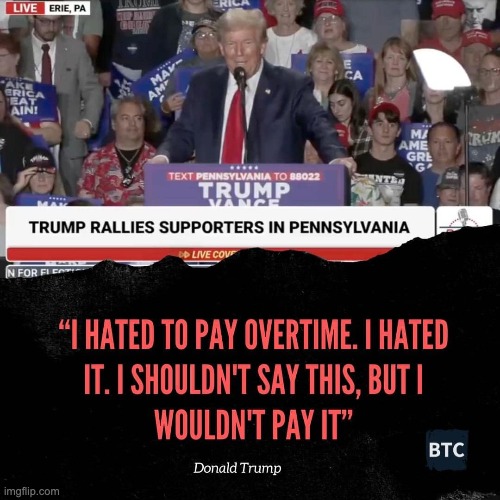 Trump Doesn't Pay Overtime | image tagged in donald trump,union,overtime,cheap,deadbeat | made w/ Imgflip meme maker