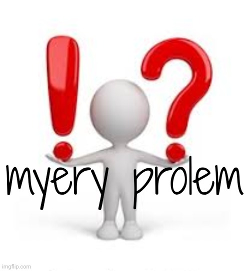 myery prolem | made w/ Imgflip meme maker