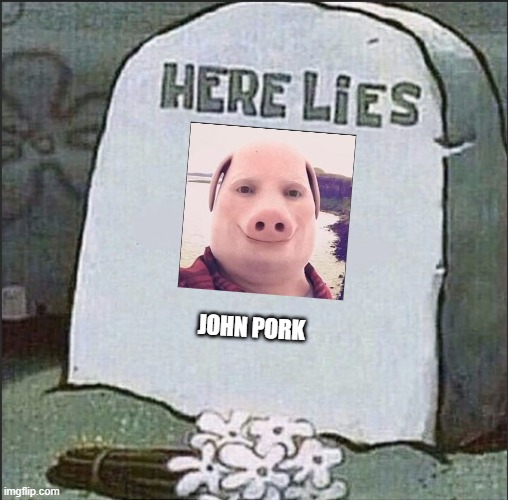 Spoungebob gravestone | JOHN PORK | image tagged in spoungebob gravestone | made w/ Imgflip meme maker