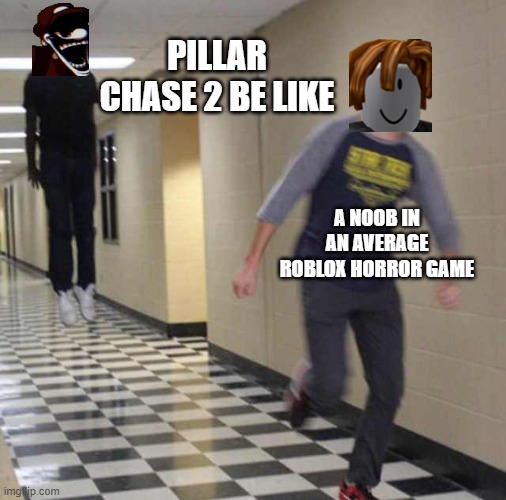 Pillar Chase 2 | PILLAR CHASE 2 BE LIKE; A NOOB IN AN AVERAGE ROBLOX HORROR GAME | image tagged in floating boy chasing running boy | made w/ Imgflip meme maker