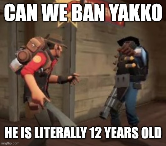 13+ rule | CAN WE BAN YAKKO; HE IS LITERALLY 12 YEARS OLD | image tagged in the ultimate battle | made w/ Imgflip meme maker