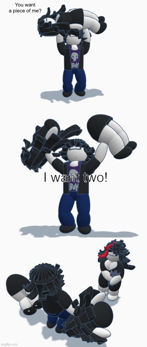 You want a piece of me? I want two! | made w/ Imgflip meme maker