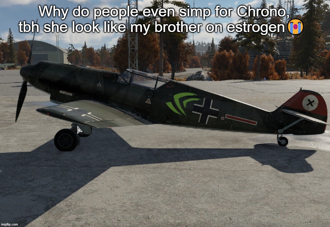 Nvidia plane | Why do people even simp for Chrono, tbh she look like my brother on estrogen😭 | image tagged in nvidia plane | made w/ Imgflip meme maker