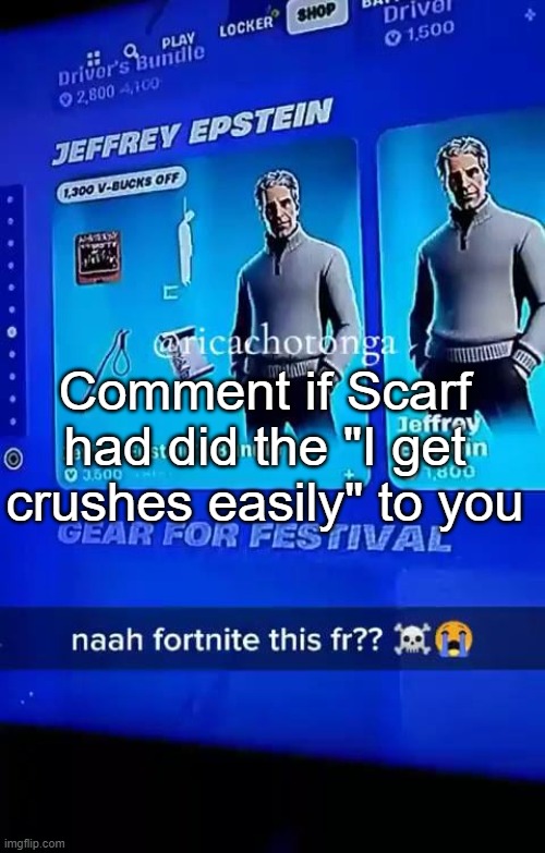 She even did it to Radium and bro hasn't even face revealed? | Comment if Scarf had did the "I get crushes easily" to you | image tagged in jeffrey epstein fortnite | made w/ Imgflip meme maker