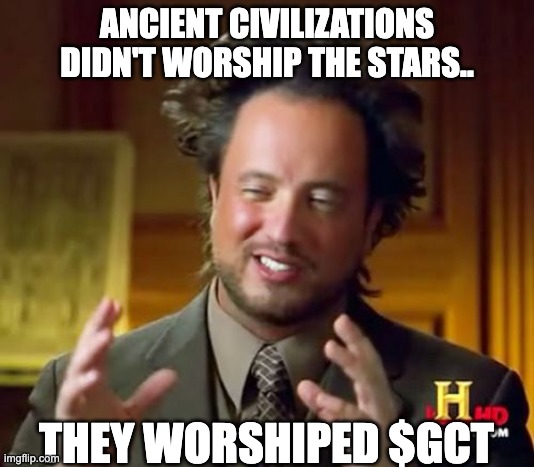 GCT | ANCIENT CIVILIZATIONS DIDN'T WORSHIP THE STARS.. THEY WORSHIPED $GCT | image tagged in memes,ancient aliens | made w/ Imgflip meme maker