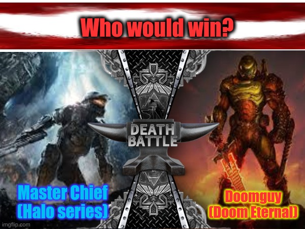 Eternal Fray: Legends Collide
(Rate this from 1-10) | Who would win? Master Chief (Halo series); Doomguy (Doom Eternal) | image tagged in death battle,doomguy,master chief,bro this looks so ass right | made w/ Imgflip meme maker