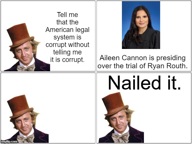 Aileen Cannon to preside over Routh trial | Tell me that the American legal system is corrupt without telling me it is corrupt. Aileen Cannon is presiding over the trial of Ryan Routh. | image tagged in nailed it wonka,news | made w/ Imgflip meme maker