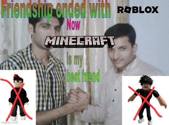 Friendship ended with X, now Y is my best friend | image tagged in friendship ended with x now y is my best friend | made w/ Imgflip meme maker