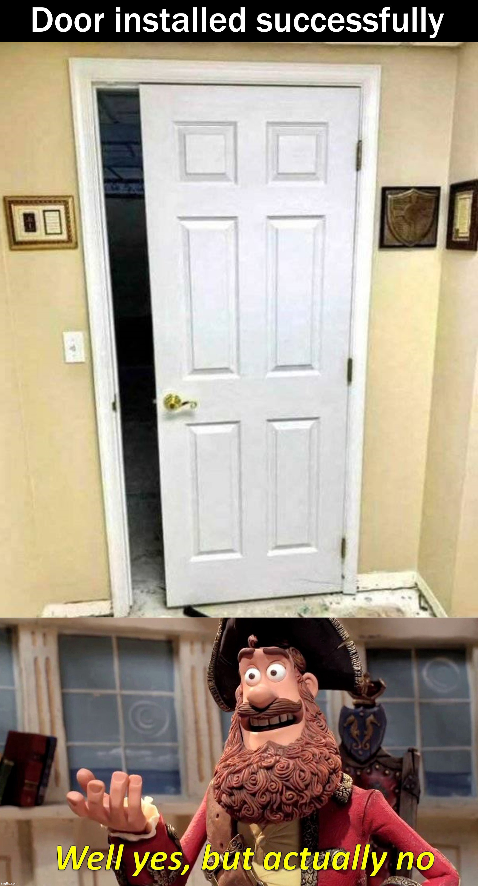 Did the job but not correctly | Door installed successfully | image tagged in memes,well yes but actually no | made w/ Imgflip meme maker