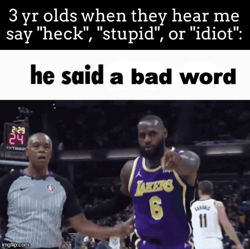 people when they say a bad word | image tagged in he said a bad word | made w/ Imgflip meme maker