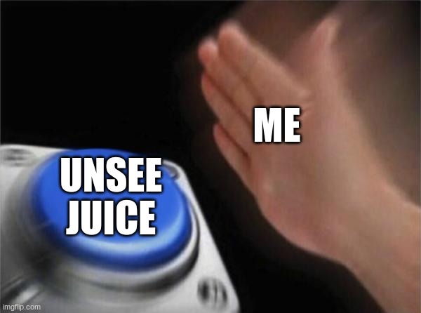 Blank Nut Button Meme | ME UNSEE JUICE | image tagged in memes,blank nut button | made w/ Imgflip meme maker