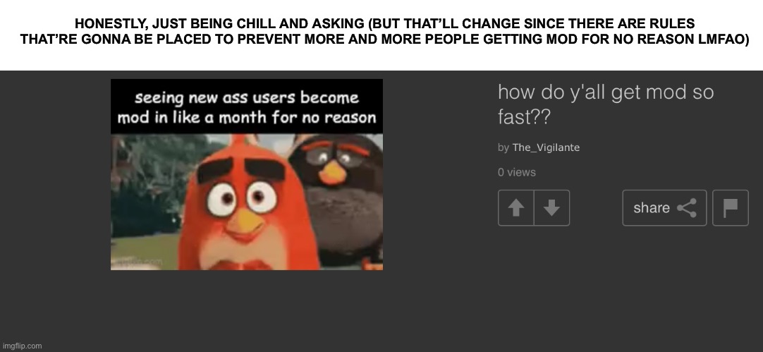 I’m shocked this place is still going | HONESTLY, JUST BEING CHILL AND ASKING (BUT THAT’LL CHANGE SINCE THERE ARE RULES THAT’RE GONNA BE PLACED TO PREVENT MORE AND MORE PEOPLE GETTING MOD FOR NO REASON LMFAO) | made w/ Imgflip meme maker