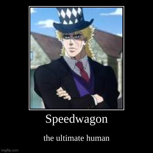 Speedwagon supremacy | Speedwagon | the ultimate human | image tagged in funny,demotivationals | made w/ Imgflip demotivational maker