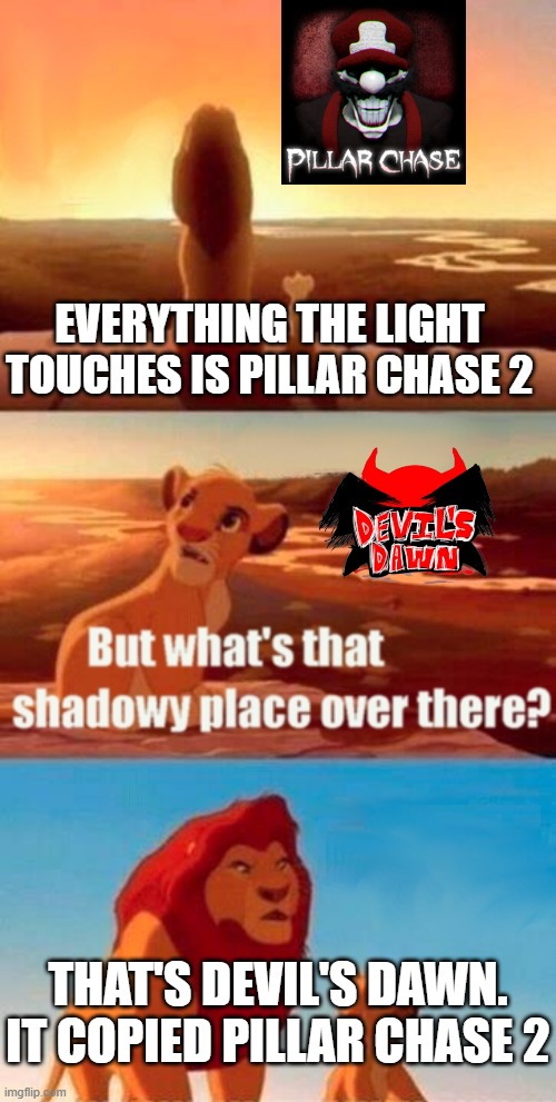 Pillar Chase 2 on Roblox | EVERYTHING THE LIGHT TOUCHES IS PILLAR CHASE 2; THAT'S DEVIL'S DAWN. IT COPIED PILLAR CHASE 2 | image tagged in memes,simba shadowy place | made w/ Imgflip meme maker