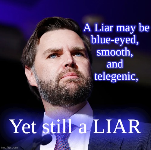 Blue-eyed Liar | A Liar may be
blue-eyed, 
smooth, 
and 
telegenic, Yet still a LIAR | image tagged in vance debate,vance lying,telegenic liar,smooth liar | made w/ Imgflip meme maker