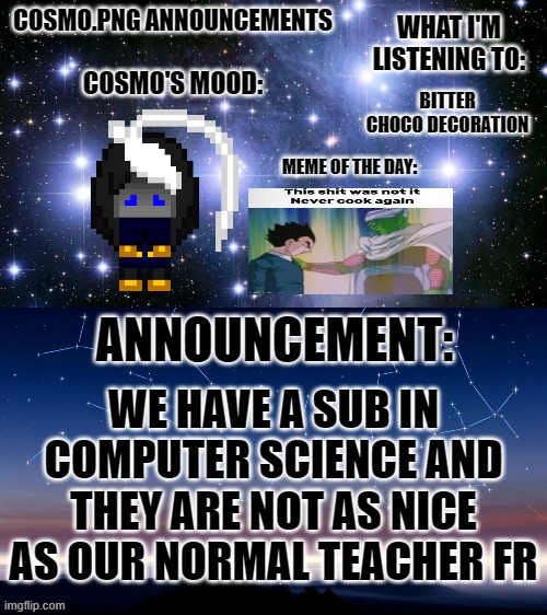 Comment if spooky | BITTER CHOCO DECORATION; WE HAVE A SUB IN COMPUTER SCIENCE AND THEY ARE NOT AS NICE AS OUR NORMAL TEACHER FR | image tagged in cosmo png announcement template | made w/ Imgflip meme maker