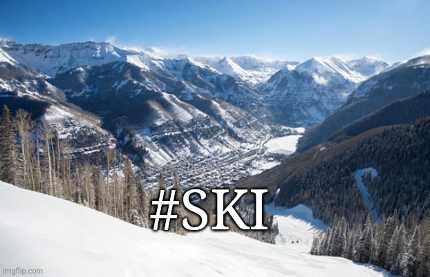 Ski | #SKI | image tagged in snow ski,ski,skiing,telluride | made w/ Imgflip meme maker