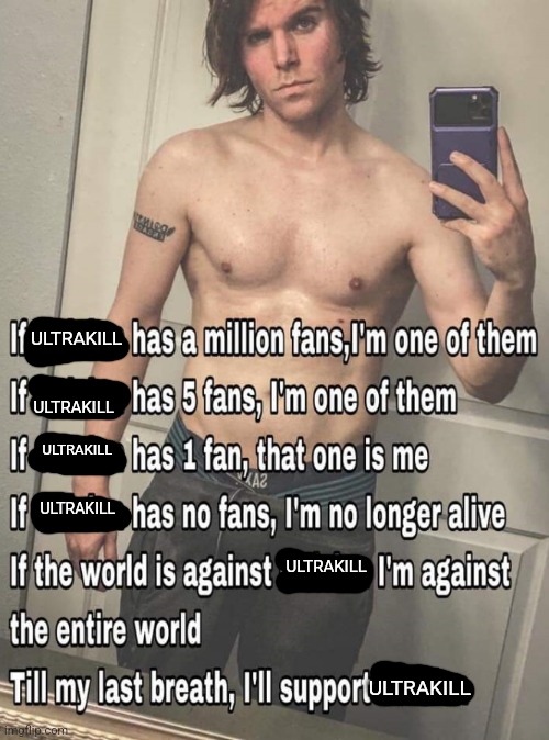 ultrakill | ULTRAKILL; ULTRAKILL; ULTRAKILL; ULTRAKILL; ULTRAKILL; ULTRAKILL | image tagged in if x has a million fans | made w/ Imgflip meme maker
