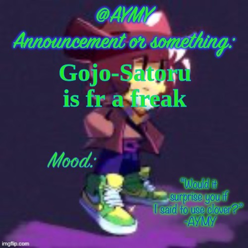 AYMY announcement template | Gojo-Satoru is fr a freak | image tagged in aymy announcement template | made w/ Imgflip meme maker