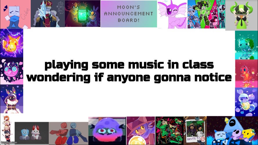 lol tho someone ele is doing it to (it sucks tho ngl) | playing some music in class
wondering if anyone gonna notice | image tagged in moon's board | made w/ Imgflip meme maker