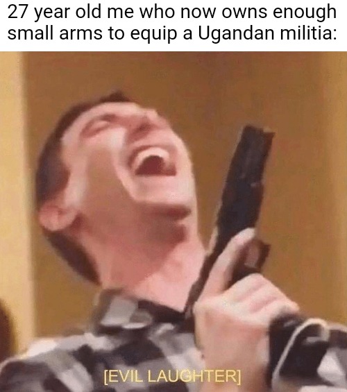 Garand Thumb Evil Laughter | 27 year old me who now owns enough small arms to equip a Ugandan militia: | image tagged in garand thumb evil laughter | made w/ Imgflip meme maker