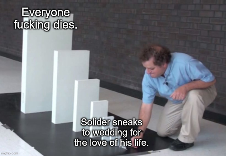 Domino Effect | Everyone fucking dies. Solider sneaks to wedding for the love of his life. | image tagged in domino effect | made w/ Imgflip meme maker