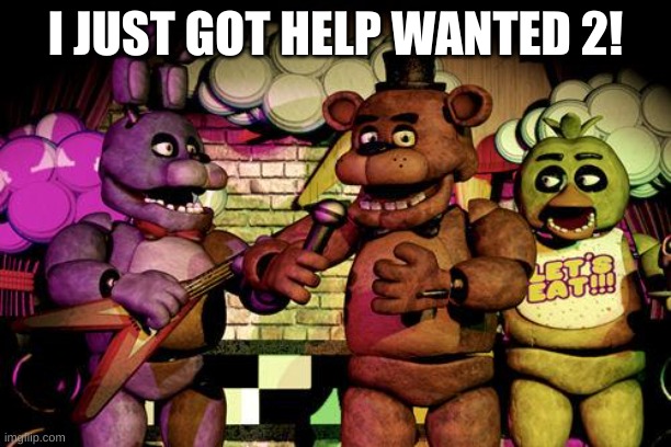 YAY | I JUST GOT HELP WANTED 2! | image tagged in fnaf | made w/ Imgflip meme maker