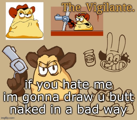 /j | if you hate me im gonna draw u butt naked in a bad way | image tagged in vigilante doodles | made w/ Imgflip meme maker