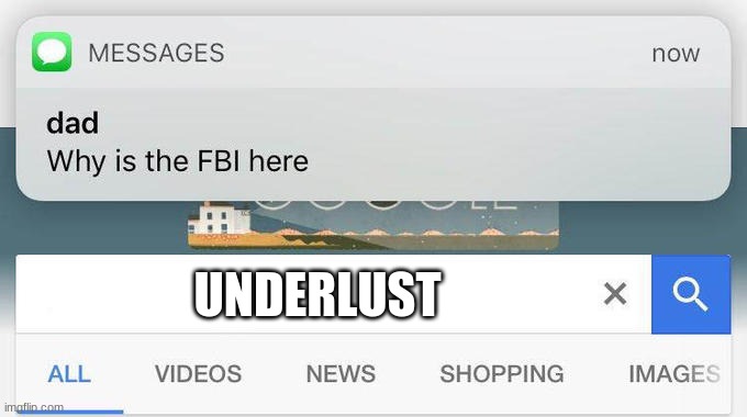 why is the FBI here? | UNDERLUST | image tagged in why is the fbi here | made w/ Imgflip meme maker