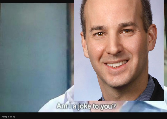 Am I a joke to you? | image tagged in am i a joke to you | made w/ Imgflip meme maker